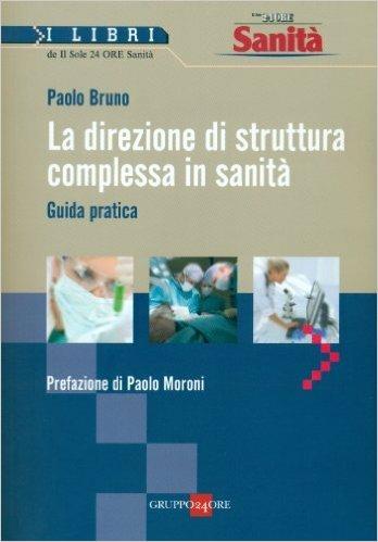 La direzione di struttura complessa in sanità. Guida pratica - Paolo Bruno - copertina