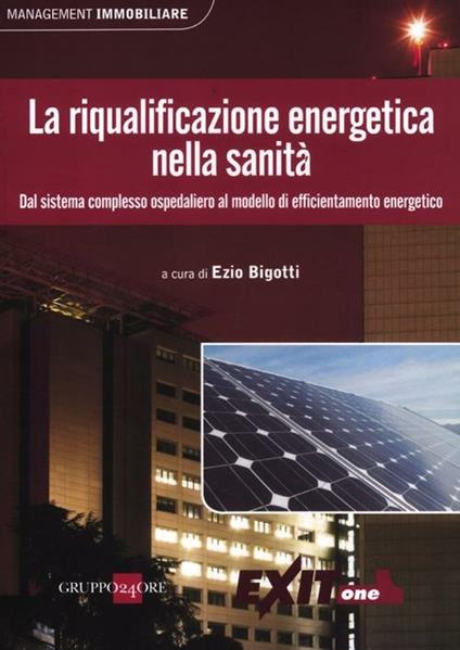 La riqualificazione energetica nella sanità. Dal sistema complesso ospedaliero al modello di efficientamento energetico - copertina