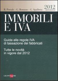  Immobili e IVA. Guida alle regole IVA di tassazione dei fabbricati. Tutte le novità in vigore dal 2012 -  Renato Portale, Giuseppe Romano, Giovanni Spalletta - copertina