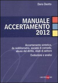 Manuale accertamento 2012. Accertamento sintetico, da redditometro, società di comodo, abuso del diritto, studi di settore. Evoluzione e analisi - Dario Deotto - copertina