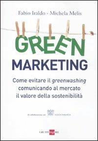 Green marketing. Come evitare il greenwashing comunicando al mercato il valore della sostenibilità - Fabio Iraldo,Michela Melis - copertina