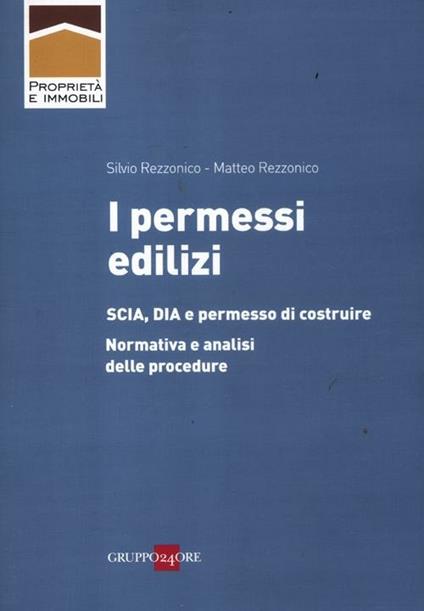 I permessi edilizi. SCIA, DIA e permesso di costruire. Normativa e analisi delle procedure - Silvio Rezzonico,Matteo Rezzonico - copertina