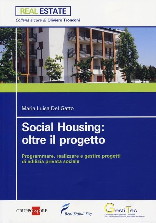 Social housing: oltre il progetto. Programmare, realizzare e gestire progetti di edilizia privata sociale - Maria Luisa Del Gatto - copertina
