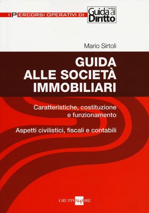 Guida alle società immobiliari. Caratteristiche, costituzione e funzionamento. Aspetti civilistici, fiscali e contabili - Mario Sirtoli - copertina