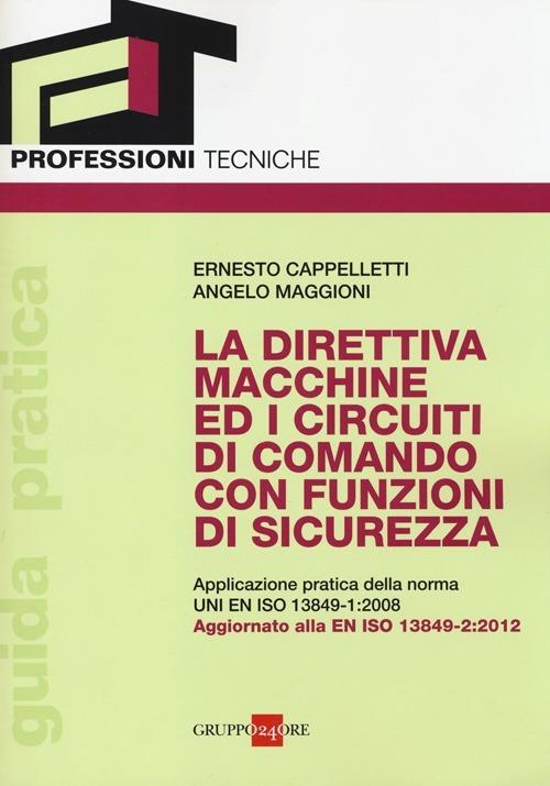 La direttiva macchine ed i circuiti di comando con funzioni di sicurezza. Applicazione pratica della norma UNI EN ISO 13849-1:2008 - Ernesto Cappelletti,Angelo Maggioni - copertina