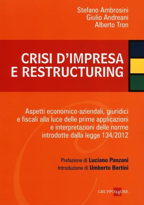 Crisi d'impresa e restructuring. Aspetti economico-aziendali, giuridici e fiscali alla luce delle prime applicazioni e interpretazioni delle norme introdotte... - Stefano Ambrosini,Giulio Andreani,Alberto Tron - copertina