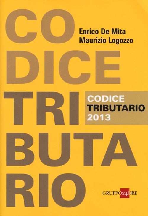 Codice tributario 2013 - Enrico De Mita,Maurizio Logozzo - copertina