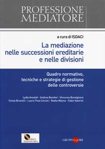 La mediazione nelle successioni ereditarie e nelle divisioni. Quadro normativo, tecniche e strategie di gestione delle controversie