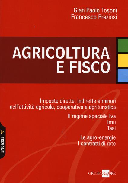Agricoltura e fisco. Imposte dirette, indirette e minori nell'attività agricola, cooperativa e agrituristica - G. Paolo Tosoni,Francesco Preziosi - copertina