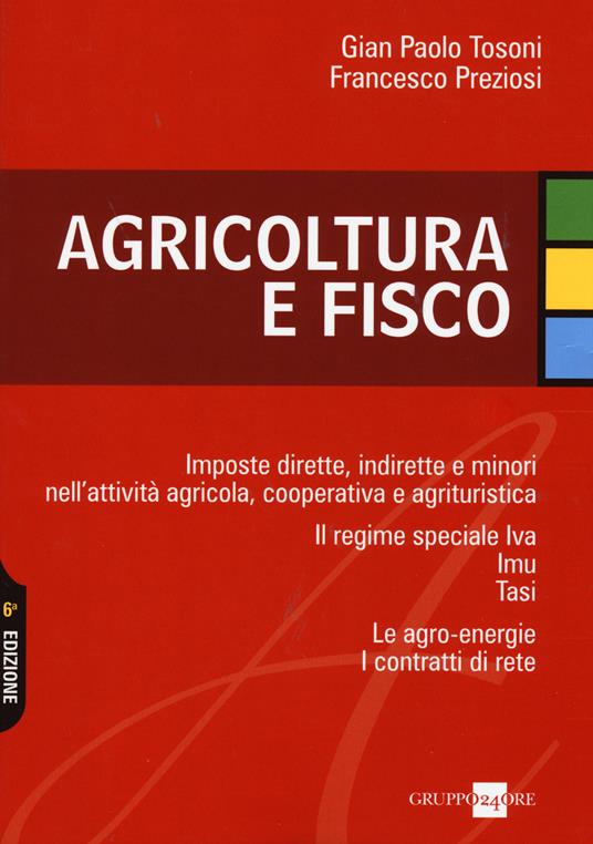 Agricoltura e fisco. Imposte dirette, indirette e minori nell'attività agricola, cooperativa e agrituristica - G. Paolo Tosoni,Francesco Preziosi - copertina