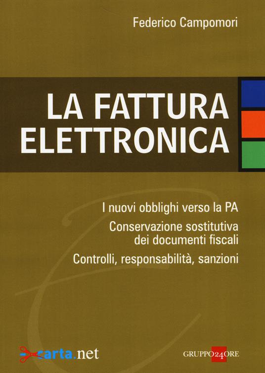 La fattura elettronica. Gli obblighi verso la PA. Conservazione elettronica dei documenti fiscali. Modelli organizzativi e responsabilità dei processi - Federico Campomori - copertina