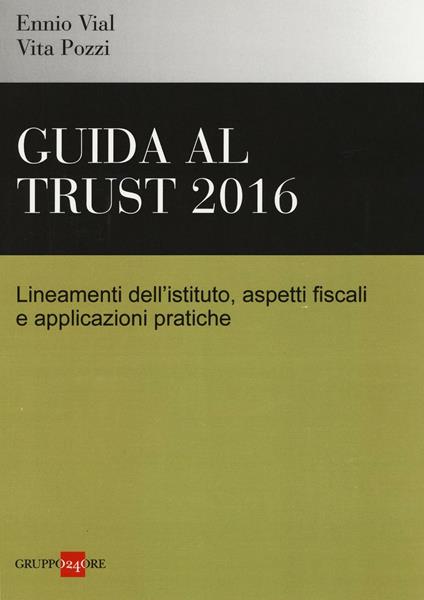 Gudia al trust 2016. Lineamenti dell'istituto, aspetti fiscali e applicazioni pratiche - Ennio Vial,Vita Pozzi - copertina
