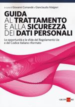 Guida al trattamento e alla sicurezza dei dati personali. Le opportunità e le sfide del Regolamento UE e del codice italiano riformato