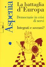 Aspenia (2019). Vol. 84: battaglia d'Europa. Democrazie in crisi di nervi. Integrati e sovrani?, La.