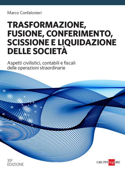 Trasformazione, fusione, conferimento, scissione e liquidazione delle società - Marco Confalonieri - copertina