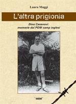 L' altra prigionia. Dino Casanovi: memorie dai POW camp inglesi