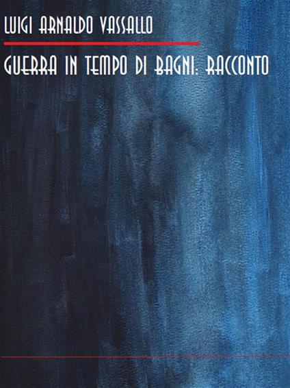Guerra in tempo di bagni - Luigi Vassallo - ebook