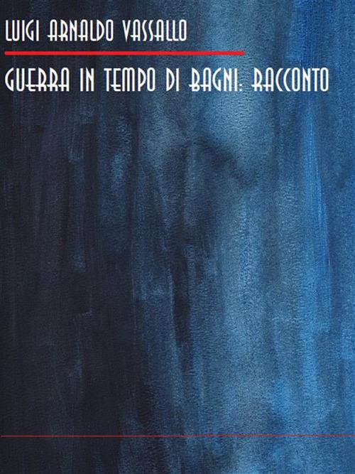 Guerra in tempo di bagni - Luigi Vassallo - ebook