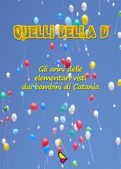 Quelli della D. Gli anni delle elementari visti dai bambini di Catania - Autori vari - ebook