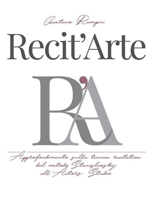 Recit'Arte. Approfondimento sulla tecnica recitativa dal metodo Stanislavskij all'Actors Studio - Gaetano Rampin - ebook