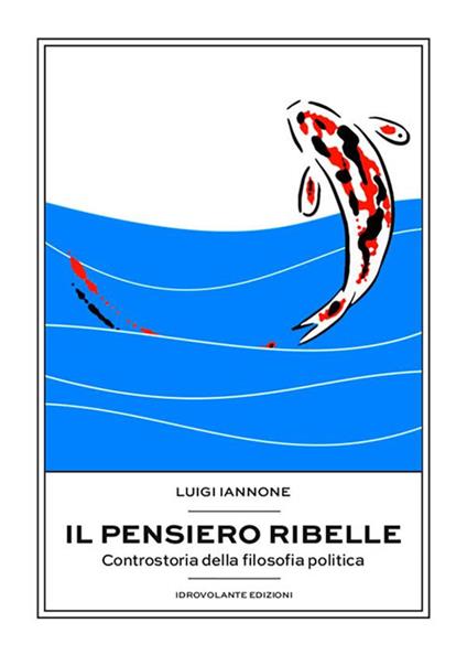 Il pensiero ribelle. Controstoria della filosofia politica - Luigi Iannone - ebook