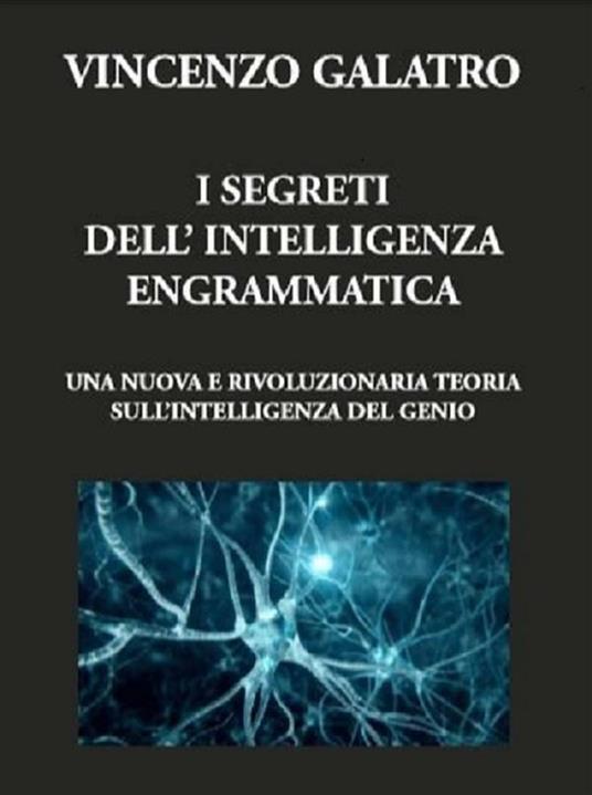 I segreti dell'intelligenza engrammatica. Una nuova e rivoluzionaria teoria sull'intelligenza del genio - Vincenzo Galatro - ebook