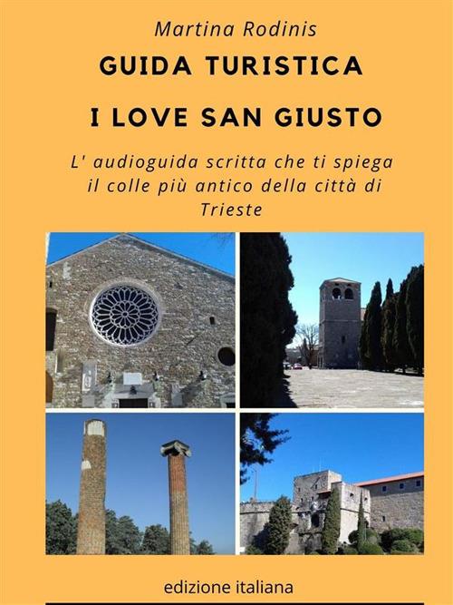 I love San Giusto. Guida turistica. L'audioguida scritta che ti spiega il colle più antico della città di Trieste - Martina Rodinis - ebook