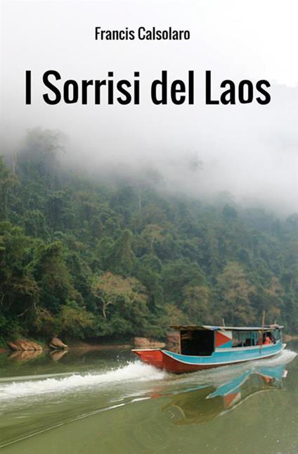 I sorrisi del Laos. Un incontro con le tribù del Mekong - Francis Calsolaro - copertina