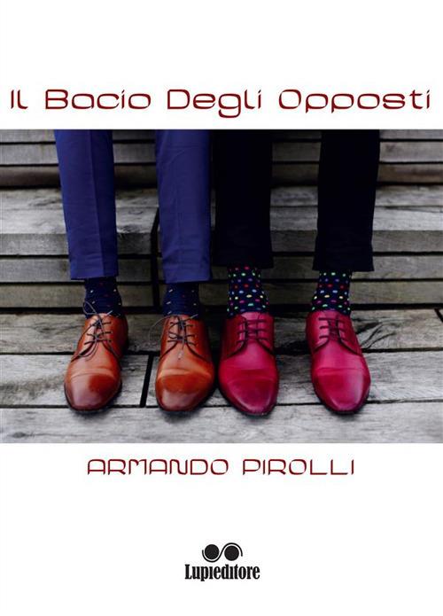 Il bacio degli opposti - Armando Pirolli - ebook
