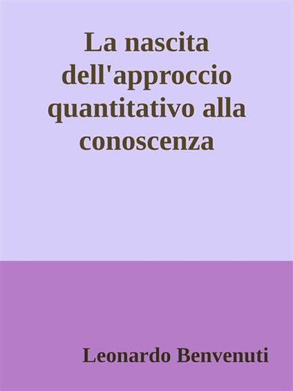 La nascita dell'approccio quantitativo alla conoscenza - Leonardo Benvenuti - ebook