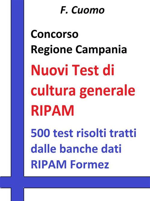 Concorso Regione Campania. Nuovi test cultura generale RIPAM. 500 test risolti tratti dalle banche dati RIPAM Formez - F. Cuomo - ebook