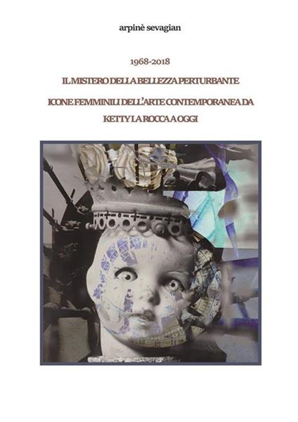 1968-2018. Il mistero della bellezza perturbante. Icone femminili dell'arte contemporanea da Ketty La Rocca a oggi - Arpinè Sevagian - ebook