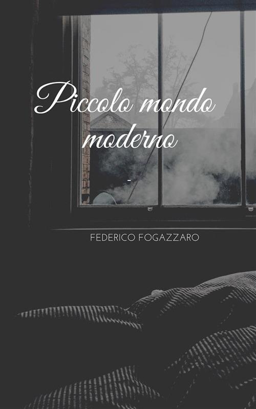 Piccolo mondo moderno - Antonio Fogazzaro - ebook