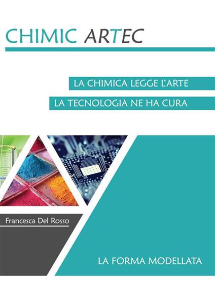 La forma modellata. Chimicartec. La chimica legge l'arte, la tecnologia ne ha cura - Francesca Del Rosso - ebook