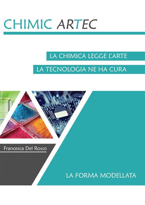 La forma modellata. Chimicartec. La chimica legge l'arte, la tecnologia ne ha cura - Francesca Del Rosso - ebook