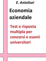 Economia aziendale. Quesiti a risposta multipla. Test a risposta multipla per concorsi e esami universitari