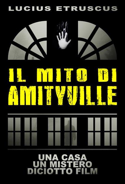 Il mito di Amityville. Una casa, un mistero, 18 film - Lucius Etruscus - ebook