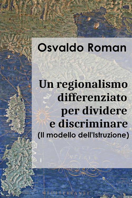 Un regionalismo differenziato per dividere e discriminare. Il modello dell'istruzione - Osvaldo Roman - ebook