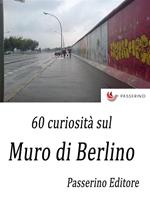 60 curiosità sul muro di Berlino