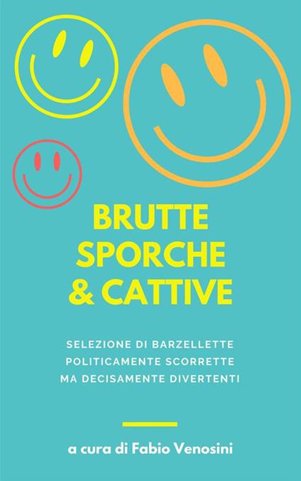 Brutte sporche e cattive. Raccolta di barzellette politicamente scorrette - Fabio Venosini - ebook