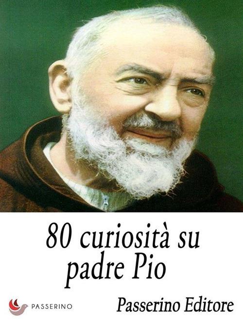 80 curiosità su padre Pio - Passerino Editore - ebook
