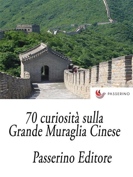 70 curiosità sulla grande muraglia cinese - Passerino Editore - ebook