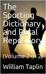 The Sporting Dictionary and Rural Repository, Volume 2 (of 2) / General Information upon Every Subject Appertaining to the / Sports of the Field