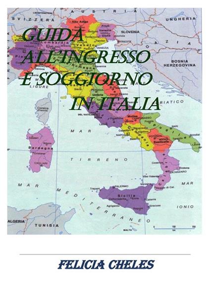 Guida all'ingresso e soggiorno in Italia - Felicia Cheles - ebook