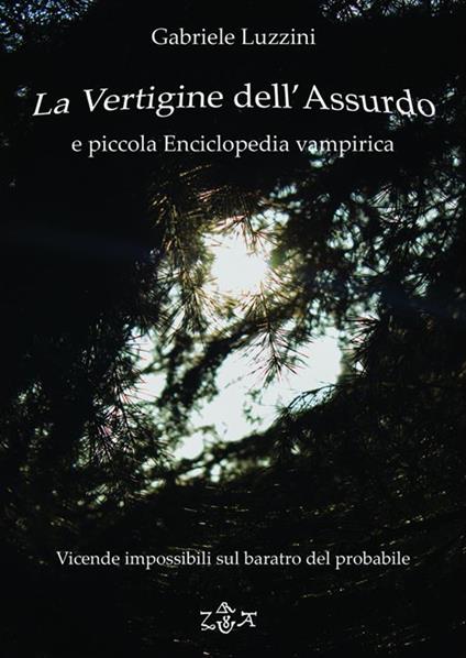 La vertigine dell'assurdo e piccola enciclopedia vampirica. Vicende impossibili sul baratro del probabile - Gabriele Luzzini - ebook
