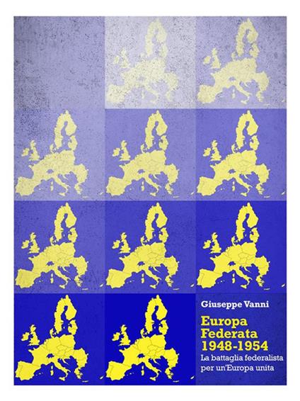 Europa Federata 1948-1954. La battaglia federalista per un'Europa unita - Giuseppe Vanni - ebook