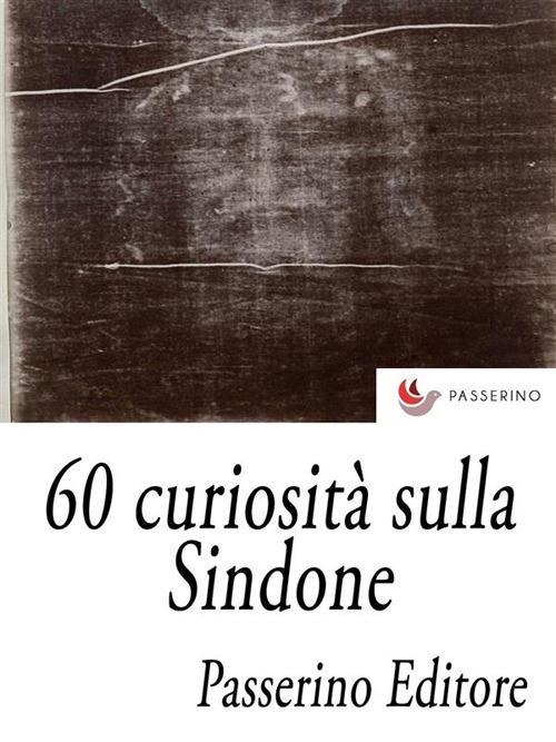 60 curiosità sulla Sindone - Passerino Editore - ebook