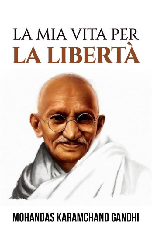 La mia vita per la libertà - Mohandas Karamchand Gandhi - ebook