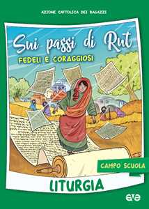 Sui passi di Rut. Fedeli e coraggiosi. Liturgia. Campo scuola
