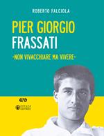 Pier Giorgio Frassati. «Non vivacchiare ma vivere». Nuova ediz. Con Contenuto digitale per download e accesso online